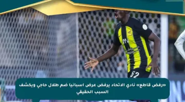 «رفض قاطع» نادي الاتحاد يرفض عرض إسبانيا ضم طلال حاجي ويكشف السبب الحقيقي